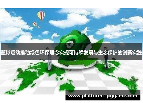 篮球运动推动绿色环保理念实现可持续发展与生态保护的创新实践 篮球运动推动绿色环保理念实现可持续发展与生态保护的创新实践
