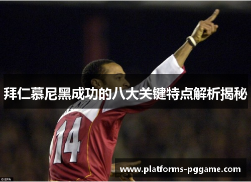 拜仁慕尼黑成功的八大关键特点解析揭秘 拜仁慕尼黑成功的八大关键特点解析揭秘