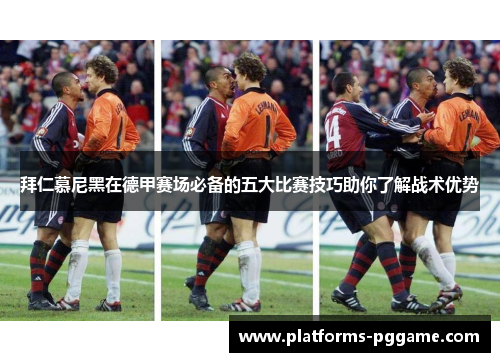 拜仁慕尼黑在德甲赛场必备的五大比赛技巧助你了解战术优势