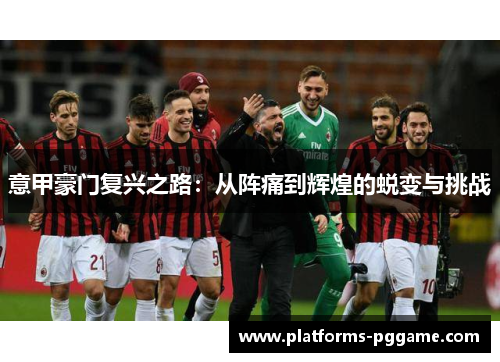 意甲豪门复兴之路：从阵痛到辉煌的蜕变与挑战