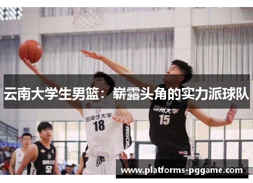 云南大学生男篮:崭露头角的实力派球队 云南大学生男篮:崭露头角的实力派球队