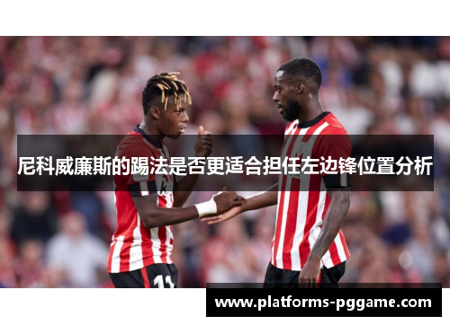 尼科威廉斯的踢法是否更适合担任左边锋位置分析