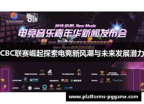 CBC联赛崛起探索电竞新风潮与未来发展潜力