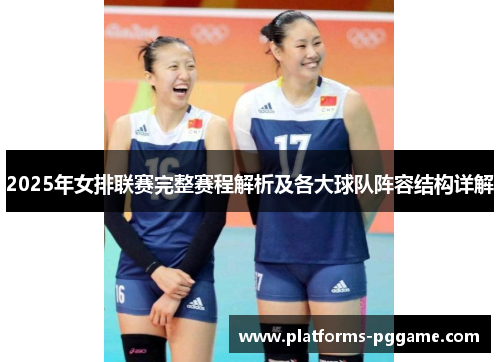 2025年女排联赛完整赛程解析及各大球队阵容结构详解 2025年女排联赛完整赛程解析及各大球队阵容结构详解
