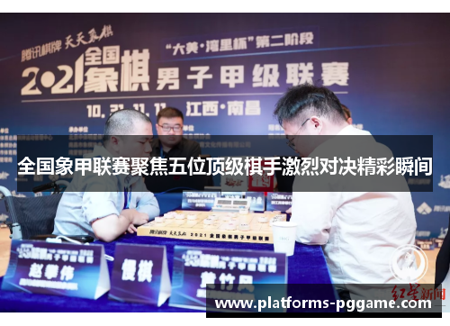 全国象甲联赛聚焦五位顶级棋手激烈对决精彩瞬间