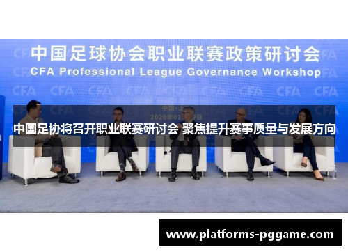 中国足协将召开职业联赛研讨会 聚焦提升赛事质量与发展方向