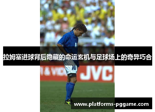 拉姆塞进球背后隐藏的命运玄机与足球场上的奇异巧合