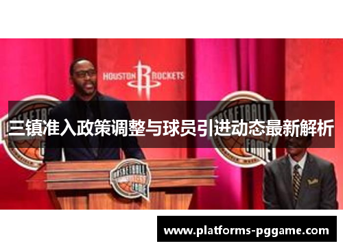 三镇准入政策调整与球员引进动态最新解析