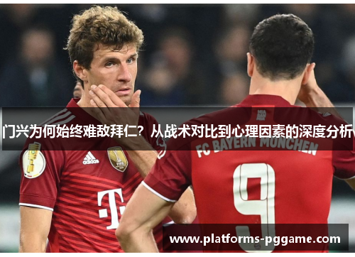 门兴为何始终难敌拜仁？从战术对比到心理因素的深度分析