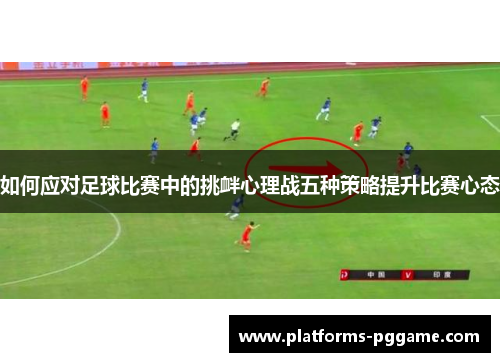 如何应对足球比赛中的挑衅心理战五种策略提升比赛心态