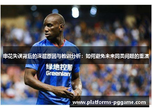 申花失误背后的深层原因与教训分析：如何避免未来同类问题的重演