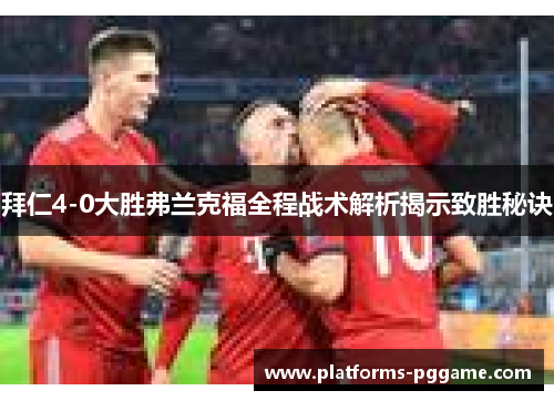 拜仁4-0大胜弗兰克福全程战术解析揭示致胜秘诀