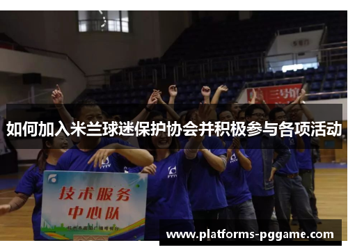 如何加入米兰球迷保护协会并积极参与各项活动