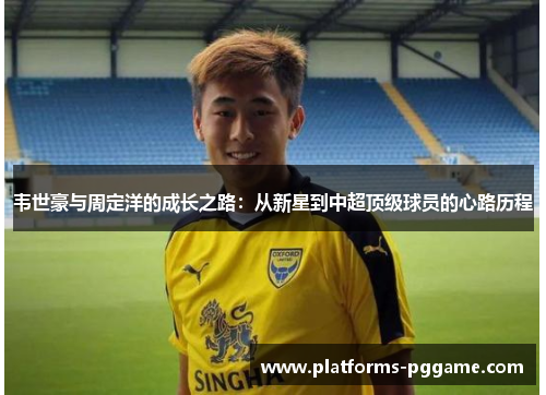 韦世豪与周定洋的成长之路：从新星到中超顶级球员的心路历程