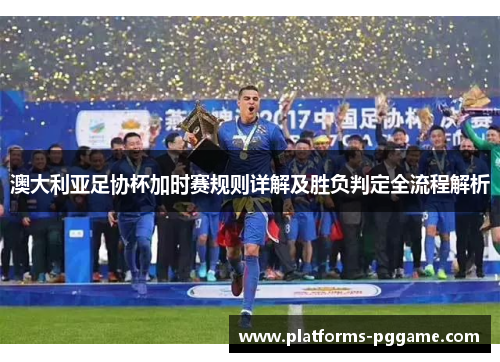 澳大利亚足协杯加时赛规则详解及胜负判定全流程解析