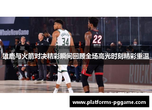 雄鹿与火箭对决精彩瞬间回顾全场高光时刻精彩重温