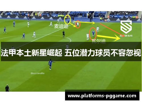 法甲本土新星崛起 五位潜力球员不容忽视